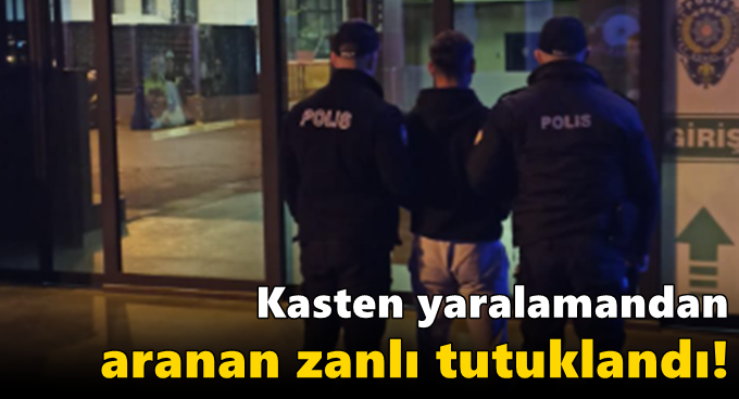 Kasten yaralamandan aranan zanlı tutuklandı!