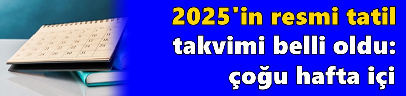 2025'in resmi tatil takvimi belli oldu: Çoğu hafta içi