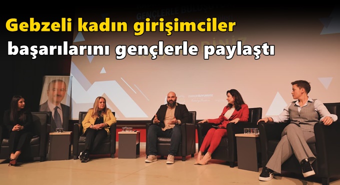 Gebzeli Kadın Girişimciler Başarılarını Gençlerle Paylaştı