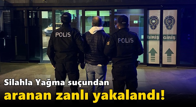 Silahla Yağma suçundan aranan zanlı yakalandı!