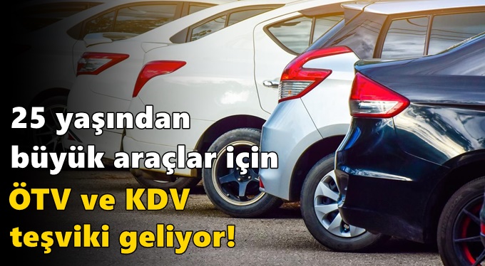 25 yaşından büyük araçlar için ÖTV ve KDV teşviki geliyor!