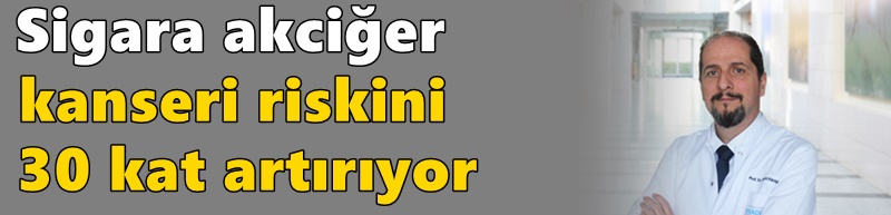 Sigara akciğer kanseri riskini 30 kat artırıyor