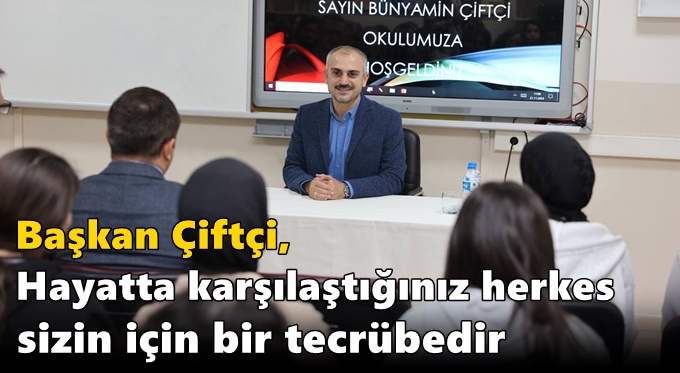 Çiftçi, “Hayatta karşılaştığınız herkes sizin için bir tecrübedir”