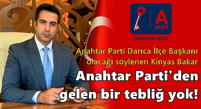 Kinyas Bakar, "Anahtar Parti'den gelen bir tebligat yok!"