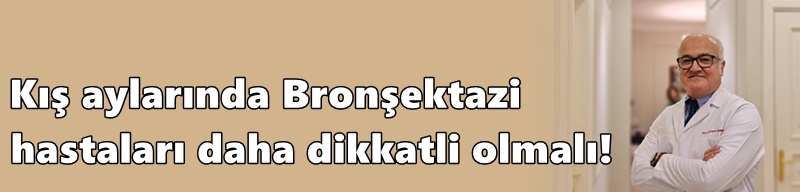 Kış aylarında Bronşektazi hastaları daha dikkatli olmalı!