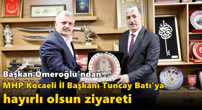 Başkan Ömeroğlu'ndan MHP Kocaeli İl Başkanı Tuncay Batı'ya Hayırlı Olsun Ziyareti