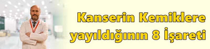 Kanserin Kemiklere Yayıldığının 8 İşareti