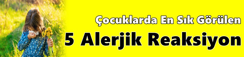 Çocuklarda En Sık Görülen 5 Alerjik Reaksiyon