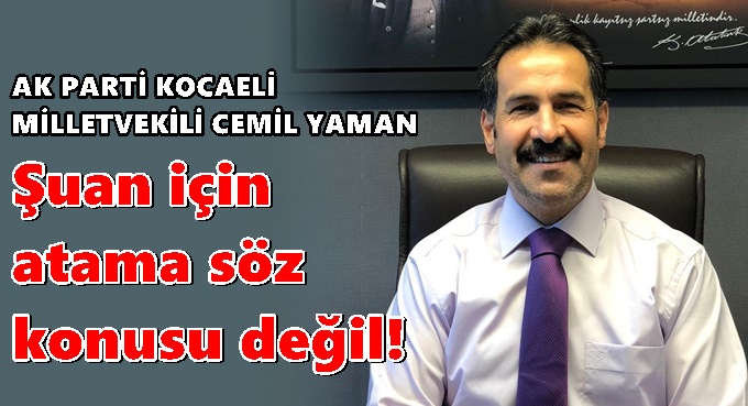 Vekil Yaman, “Şuan için atama söz konusu değil”