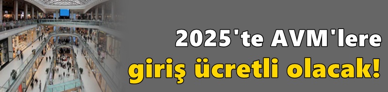 2025'te AVM'lere giriş ücretli olacak!