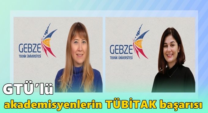 GTÜ’lü Akademisyenlerin TÜBİTAK Başarısı