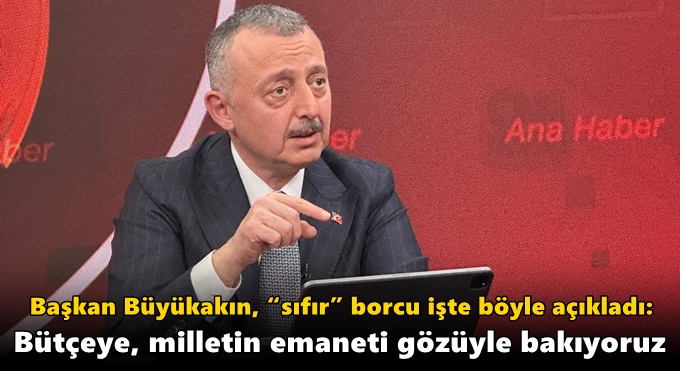 Büyükakın,“Bütçeye, milletin emaneti gözüyle bakıyoruz”