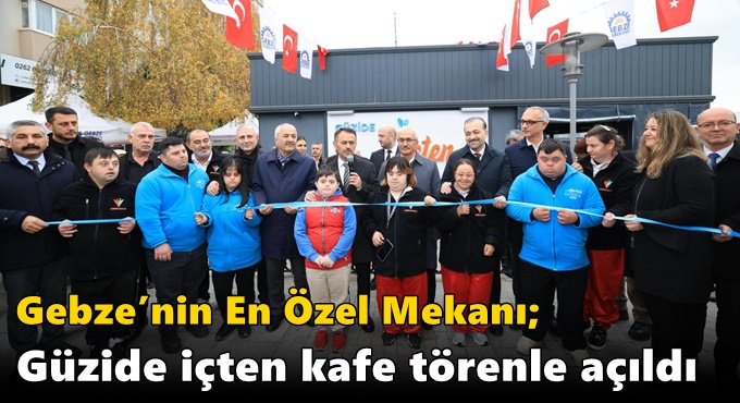 Gebze’nin En Özel Mekanı; Güzide İçten Kafe Törenle Açıldı