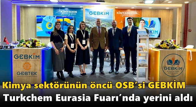 Kimya sektörünün öncü OSB’si GEBKİM  Turkchem Eurasia Fuarı’nda yerini aldı