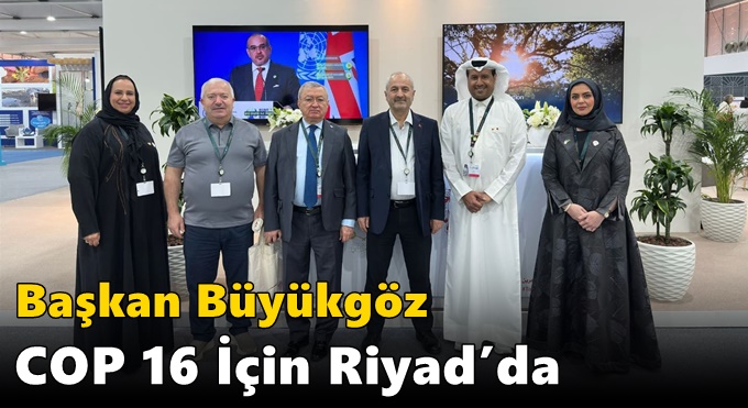 Başkan Büyükgöz COP 16 İçin Riyad’da