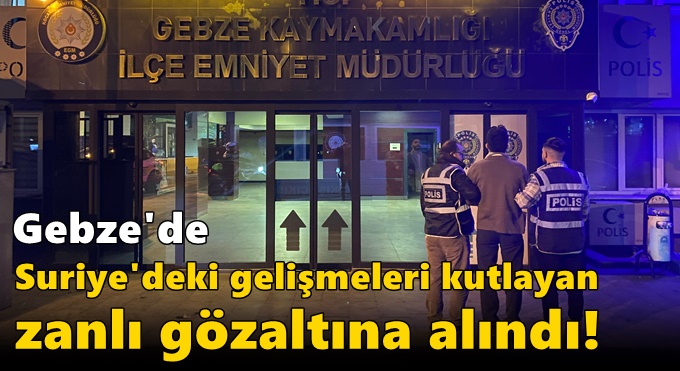 Gebze'de Suriye'deki gelişmeleri kutlayan zanlı gözaltına alındı!