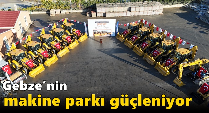 Gebze’nin makine parkı güçleniyor