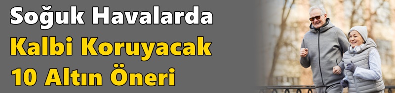 Soğuk Havalarda Kalbi Koruyacak 10 Altın Öneri