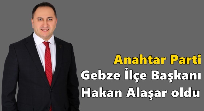 Anahtar Parti Gebze İlçe Başkanı Hakan Alaşar oldu