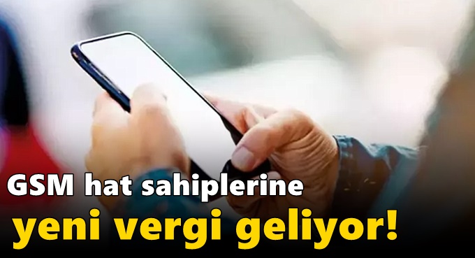 GSM hat sahiplerine yeni vergi geliyor!