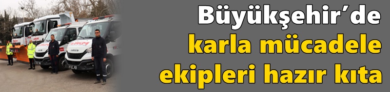 Büyükşehir’de karla mücadele ekipleri hazır kıta