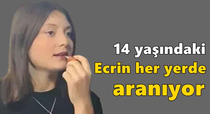 14 yaşındaki Ecrin her yerde aranıyor