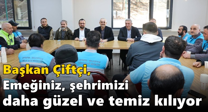 Çiftçi, “Emeğiniz, şehrimizi daha güzel ve temiz kılıyor”