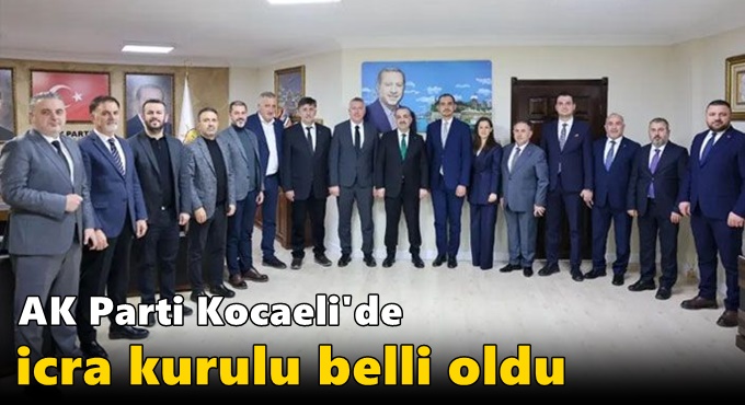 AK Parti Kocaeli'de icra kurulu belli oldu