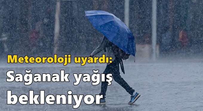 Meteoroloji uyardı: Sağanak yağış bekleniyor