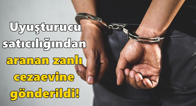 Uyuşturucu satıcılığından aranan zanlı cezaevine gönderildi!