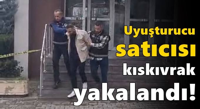 Uyuşturucu satıcısı kıskıvrak yakalandı!