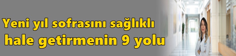 Yeni yıl sofrasını sağlıklı hale getirmenin 9 yolu