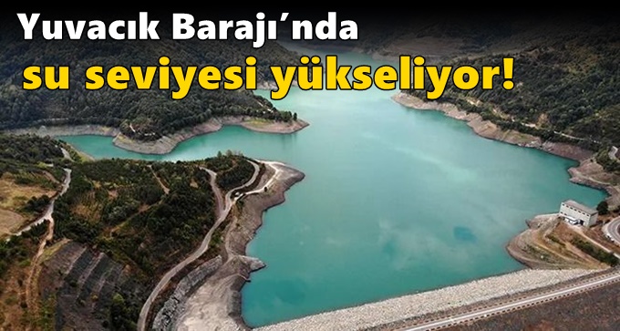 Yuvacık Barajı’na yağmurlar yaradı!