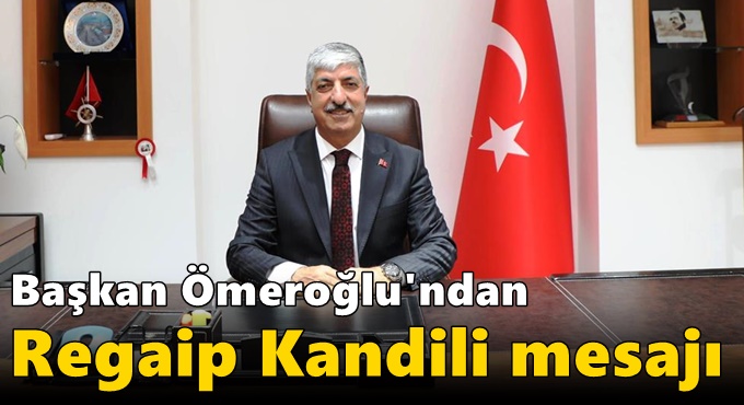 Başkan Ömeroğlu'ndan Regaip Kandili Mesajı