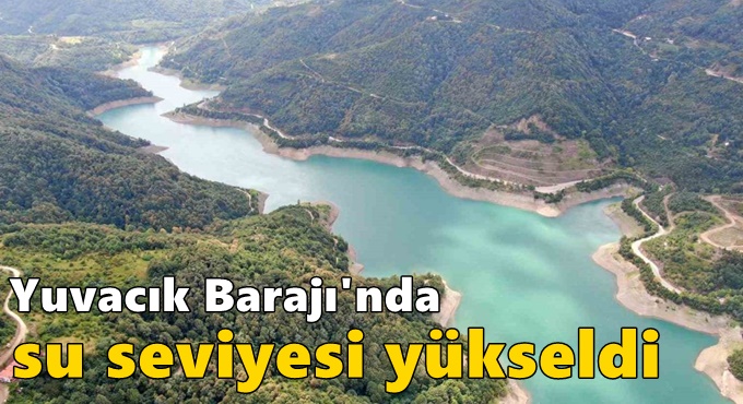 Yuvacık Barajı'nda su seviyesi yükseldi