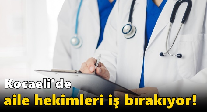 Kocaeli'de aile hekimleri iş bırakıyor!