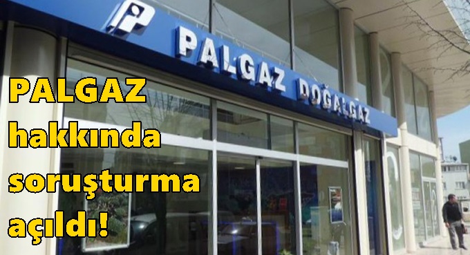 PALGAZ hakkında soruşturma açıldı!