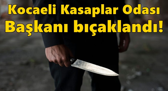 Kocaeli Kasaplar Odası Başkanı bıçaklandı!