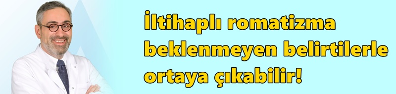 İltihaplı romatizma beklenmeyen belirtilerle ortaya çıkabilir!