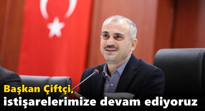 Çiftçi, “İstişarelerimize devam ediyoruz”