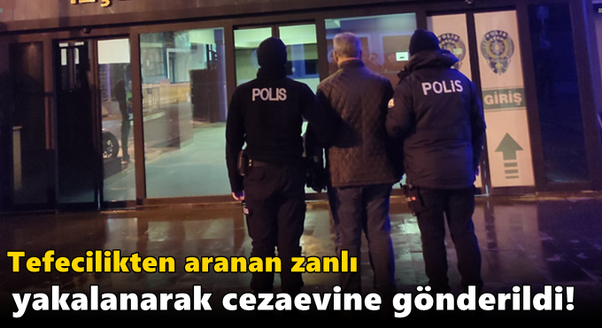 Tefecilikten aranan zanlı yakalanarak cezaevine gönderildi!