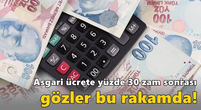 Asgari ücrete yüzde 30 zam sonrası gözler bu rakamda!