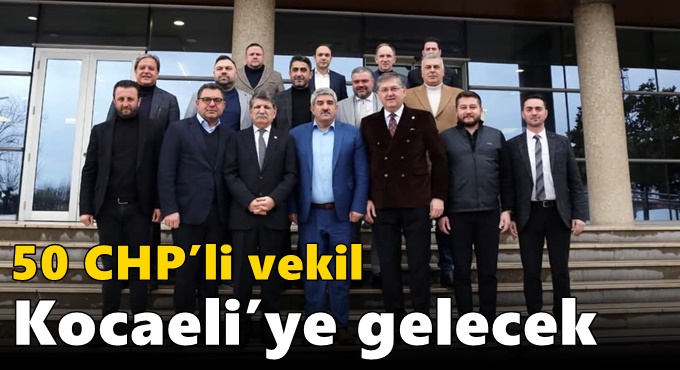 50 CHP’li vekil Kocaeli’ye gelecek