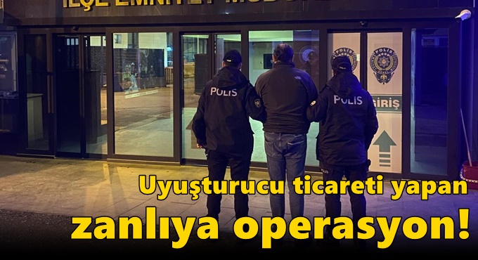 Uyuşturucu ticareti yapan zanlıya operasyon!