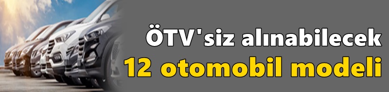 ÖTV'siz alınabilecek 12 otomobil modeli