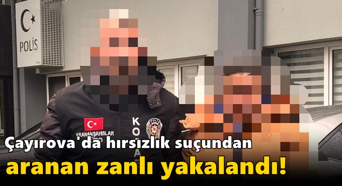 Çayırova'da hırsızlık suçundan aranan zanlı yakalandı!