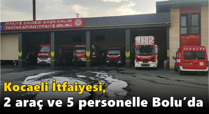 Kocaeli İtfaiyesi, 2 araç ve 5 personelle Bolu’da