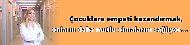 Çocuklara empati kazandırmak, onların daha mutlu olmalarını sağlıyor…