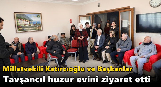 Milletvekili Katırcıoğlu ve Başkanlar Tavşancıl Huzur Evini Ziyaret Etti