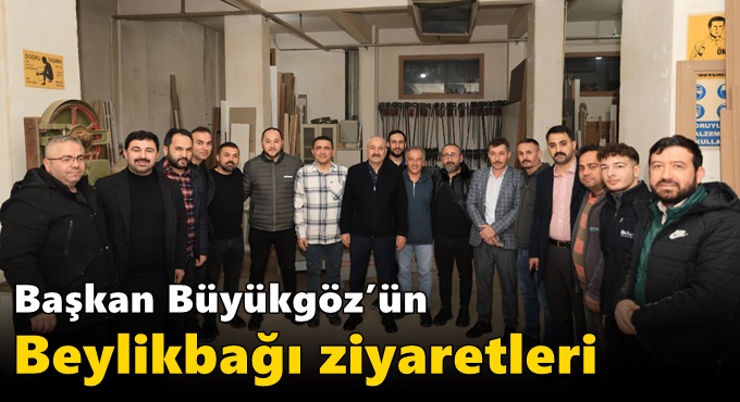 Başkan Büyükgöz’ün  Beylikbağı Ziyaretleri